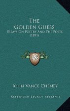 The Golden Guess: Essays On Poetry And The Poets (1891)