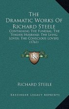 The Dramatic Works Of Richard Steele: Containing The Funeral; The Tender Husband; The Lying Lover; The Conscious Lovers (1761)