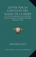 Lettre Sur La Certitude Des Signes De La Mort: Ou L'On Rassure Les Citoyens De La Crainte D'Etre Enterres Vivans (1752)