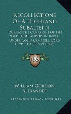 Recollections Of A Highland Subaltern: During The Campaigns Of The 93rd Highlanders In India, Under Colin Campbell, Lord Clyde, In 1857-59 (1898)