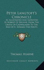 Peter Langtoft's Chronicle: As Illustrated And Improved By Robert Of Brunne, From The Death Of Cadwalader To The End Of K. Edward The First's Reig