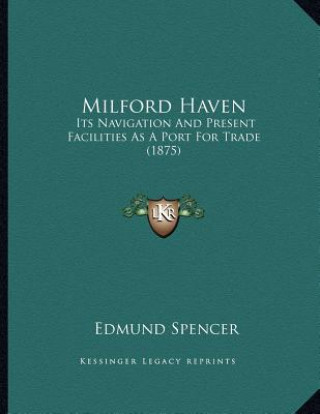 Milford Haven: Its Navigation And Present Facilities As A Port For Trade (1875)