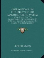 Observations On The Effect Of The Manufacturing System: With Hints For The Improvement Of Those Parts Of It Which Are Most Injurious To Health And Mor