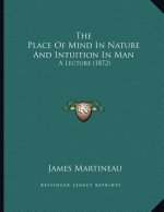 The Place Of Mind In Nature And Intuition In Man: A Lecture (1872)