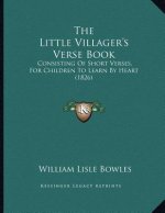 The Little Villager's Verse Book: Consisting Of Short Verses, For Children To Learn By Heart (1826)