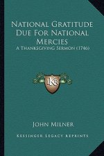 National Gratitude Due For National Mercies: A Thanksgiving Sermon (1746)