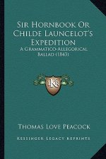 Sir Hornbook Or Childe Launcelot's Expedition: A Grammatico-Allegorical Ballad (1843)