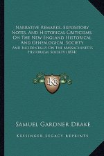 Narrative Remarks, Expository Notes, And Historical Criticisms, On The New England Historical And Genealogical Society: And Incidentally On The Massac