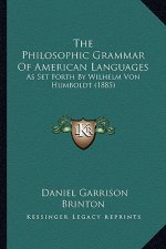 The Philosophic Grammar Of American Languages: As Set Forth By Wilhelm Von Humboldt (1885)