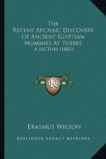 The Recent Archaic Discovery Of Ancient Egyptian Mummies At Thebes: A Lecture (1883)