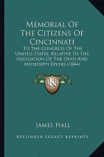 Memorial Of The Citizens Of Cincinnati: To The Congress Of The United States, Relative To The Navigation Of The Ohio And Mississippi Rivers (1844)