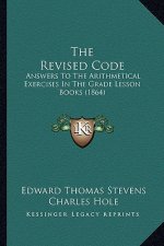 The Revised Code: Answers To The Arithmetical Exercises In The Grade Lesson Books (1864)
