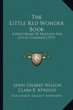 The Little Red Wonder Book: A First Book Of Religion For Little Children (1917)