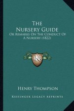 The Nursery Guide: Or Remarks On The Conduct Of A Nursery (1822)