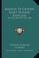 Manual Of Graded Sight-Singing Exercises: For Blackboard Use (1900)