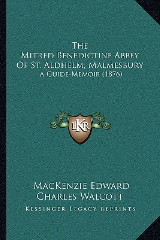 The Mitred Benedictine Abbey Of St. Aldhelm, Malmesbury: A Guide-Memoir (1876)