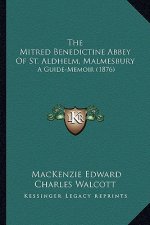 The Mitred Benedictine Abbey Of St. Aldhelm, Malmesbury: A Guide-Memoir (1876)