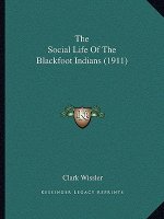 The Social Life Of The Blackfoot Indians (1911)