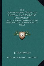 The Scuppernong Grape, Its History And Mode Of Cultivation: With A Short Treatise On The Manufacture Of Wine From It (1872)