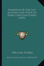 Narrative Of The Last Sickness And Death Of Dame Christian Forbes (1875)