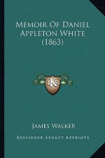 Memoir Of Daniel Appleton White (1863)