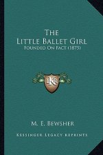 The Little Ballet Girl: Founded On Fact (1875)