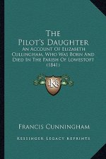The Pilot's Daughter: An Account Of Elizabeth Cullingham, Who Was Born And Died In The Parish Of Lowestoft (1841)