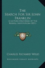 The Search For Sir John Franklin: A Lecture Delivered At The Russell Institution (1851)