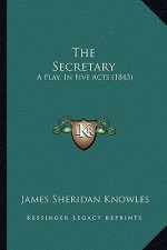 The Secretary: A Play, In Five Acts (1843)