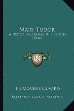 Mary Tudor: A Historical Drama, In Five Acts (1844)