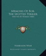 Memoirs Of Bob, The Spotted Terrier: Written By Himself (1885)