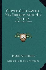 Oliver Goldsmith, His Friends And His Critics: A Lecture (1862)