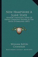 New Hampshire A Slave State: Senator Chandler's Series Of Papers Commonly Known As The Book Of Bargains (1891)