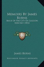 Memoirs By James Burns: Bailie Of The City Of Glasgow, 1644-1661 (1832)