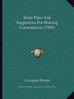 Some Plans And Suggestions For Housing Consumptives (1909)