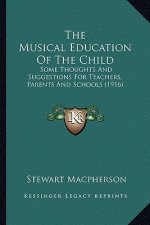 The Musical Education Of The Child: Some Thoughts And Suggestions For Teachers, Parents And Schools (1916)