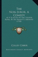The Non-Juror, A Comedy: As It Is Acted At The Theater Royal, By His Majesty's Servants (1718)