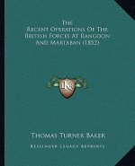 The Recent Operations Of The British Forces At Rangoon And Martaban (1852)