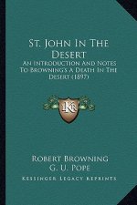 St. John In The Desert: An Introduction And Notes To Browning's A Death In The Desert (1897)