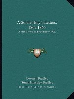 A Soldier Boy's Letters, 1862-1865: A Man's Work In The Ministry (1905)