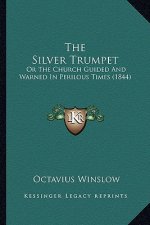 The Silver Trumpet: Or The Church Guided And Warned In Perilous Times (1844)