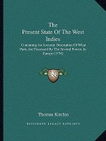 The Present State Of The West Indies: Containing An Accurate Description Of What Parts Are Possessed By The Several Powers In Europe (1778)