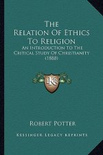 The Relation Of Ethics To Religion: An Introduction To The Critical Study Of Christianity (1888)