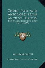 Short Tales And Anecdotes From Ancient History: For Translation Into Latin Prose (1870)