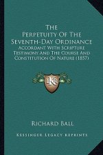 The Perpetuity Of The Seventh-Day Ordinance: Accordant With Scripture Testimony And The Course And Constitution Of Nature (1857)