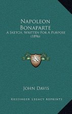 Napoleon Bonaparte: A Sketch, Written For A Purpose (1896)
