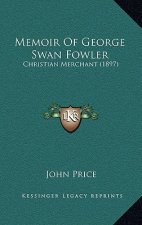 Memoir of George Swan Fowler: Christian Merchant (1897)