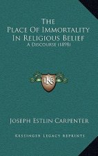 The Place Of Immortality In Religious Belief: A Discourse (1898)