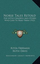 Norse Tales Retold: For Little Children And Others Who Care To Read Them (1912)