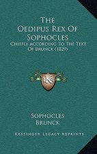 The Oedipus Rex Of Sophocles: Chiefly According To The Text Of Brunck (1829)